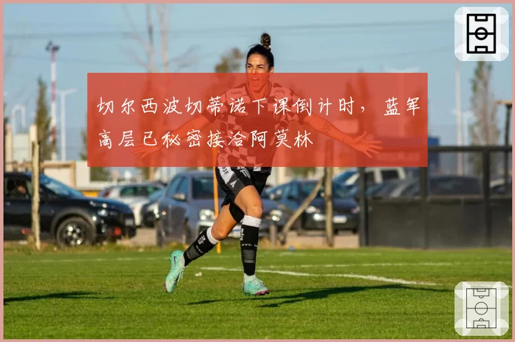 切尔西波切蒂诺下课倒计时,蓝军高层已秘密接洽阿莫林