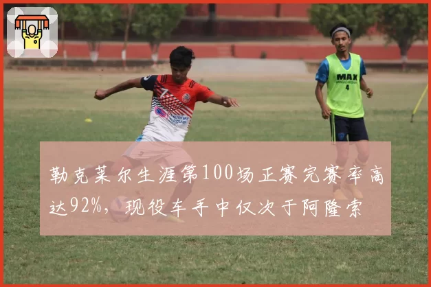 勒克莱尔生涯第100场正赛完赛率高达92%,现役车手中仅次于阿隆索