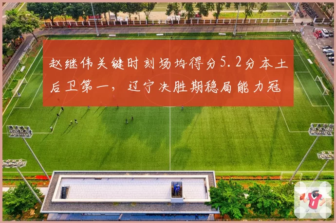 赵继伟关键时刻场均得分5.2分本土后卫第一,辽宁决胜期稳局能力冠绝CBA__br_